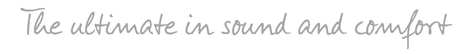 The ultimate in sound and comfort